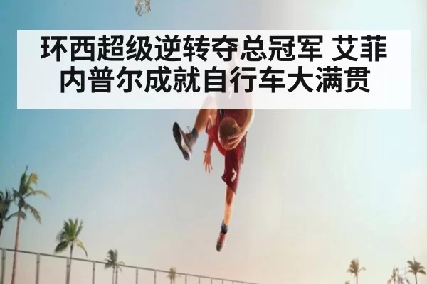 环西超级逆转夺总冠军 艾菲内普尔成就自行车大满贯